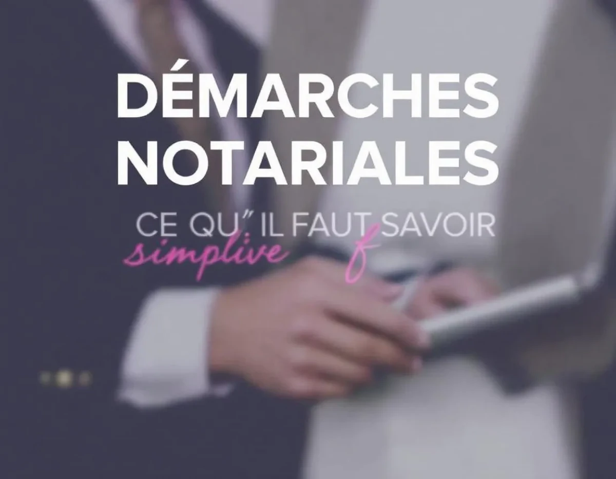Démarches Notariales Simplifiées : Ce Qu'il Faut Savoir